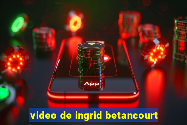 video de ingrid betancourt